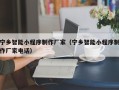 云浮宁乡智能小程序制作厂家（宁乡智能小程序制作厂家电话）