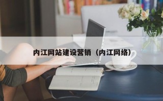 云浮内江网站建设营销（内江网络）